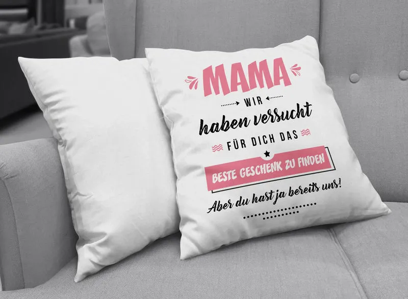 Kissen - Mama wir haben versucht für Dich das beste Geschenk zu finden. Aber Du hast ja bereits uns!