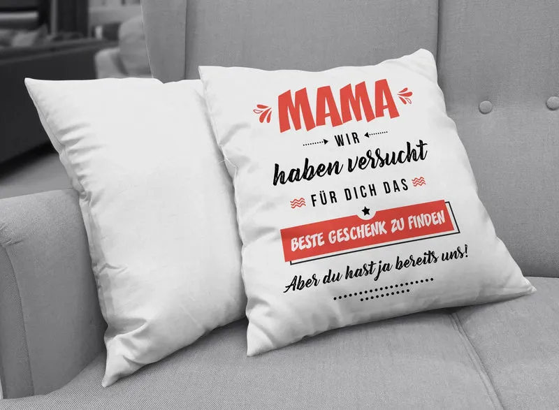 Kissen - Mama wir haben versucht für Dich das beste Geschenk zu finden. Aber Du hast ja bereits uns!