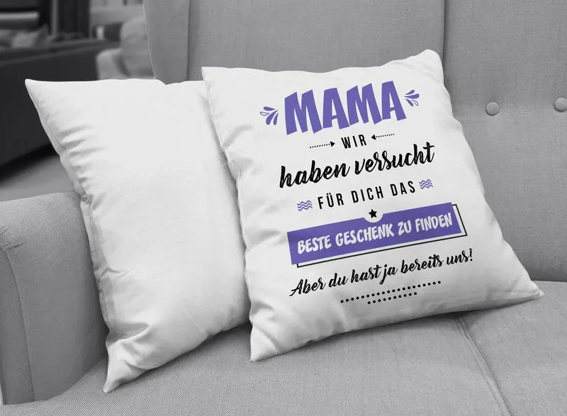 Kissen - Mama wir haben versucht für Dich das beste Geschenk zu finden. Aber Du hast ja bereits uns!