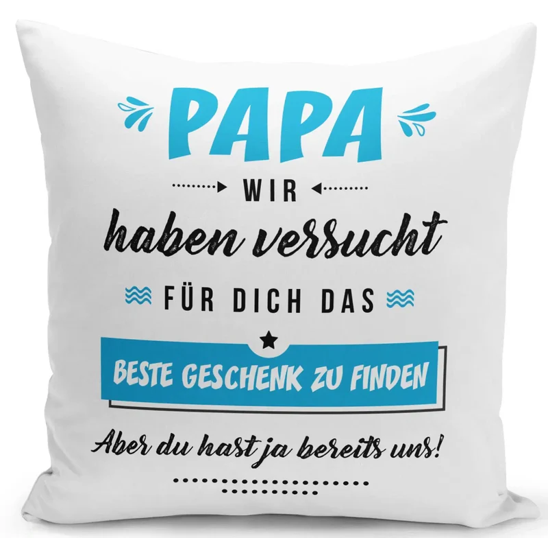Kissen - Papa wir haben versucht für Dich das beste Geschenk zu finden. Aber Du hast ja bereits uns!