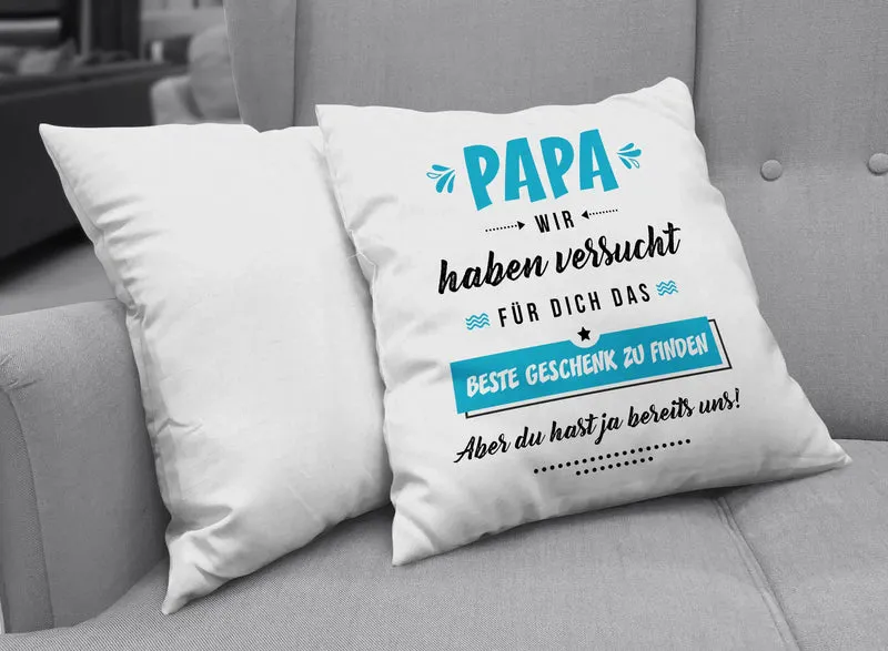 Kissen - Papa wir haben versucht für Dich das beste Geschenk zu finden. Aber Du hast ja bereits uns!