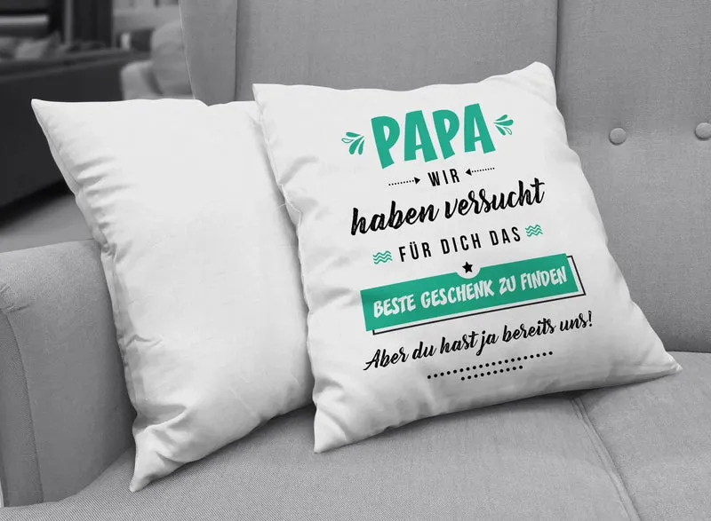 Kissen - Papa wir haben versucht für Dich das beste Geschenk zu finden. Aber Du hast ja bereits uns!