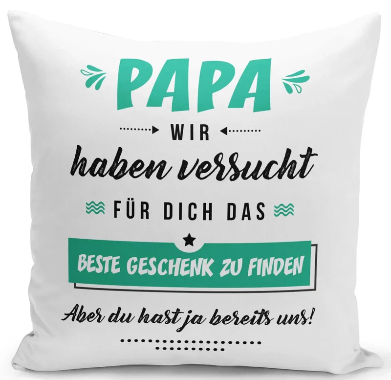 Kissen - Papa wir haben versucht für Dich das beste Geschenk zu finden. Aber Du hast ja bereits uns!