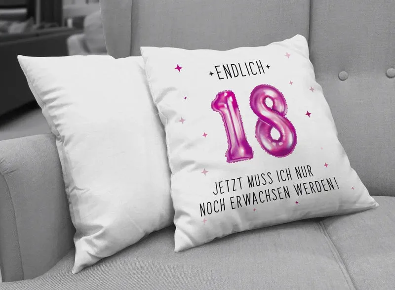 Kissen - Endlich 18 Jetzt muss ich nur noch Erwachsen werden!