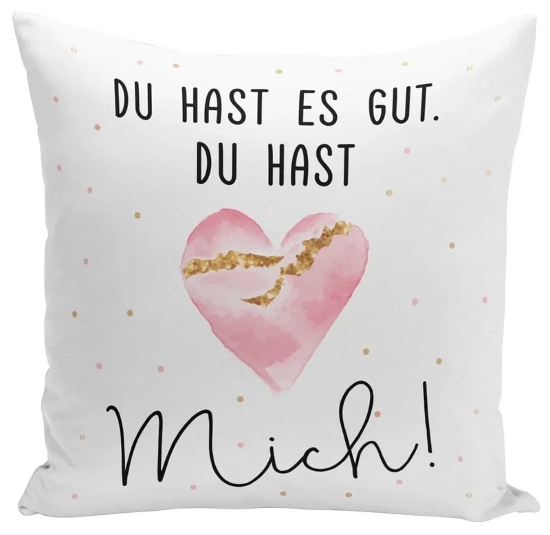 Kissen - Du hast es gut. Du hast mich!