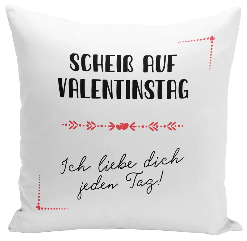 Kissen - Scheiß auf Valentinstag - Ich liebe dich jeden Tag!