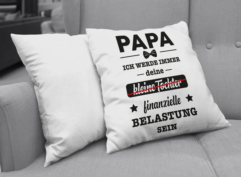 Kissen - Papa ich werde immer deine (kleine Tochter) finanzielle Belastung sein