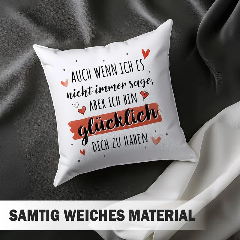 Kissen - Auch wenn ich es nicht immer sage, aber ich bin glücklich Dich zu haben