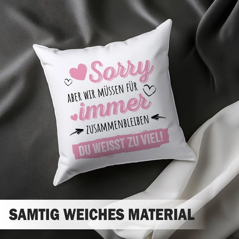 Kissen - Sorry, aber wir müssen für immer zusammenbleiben. Du weißt zu viel!